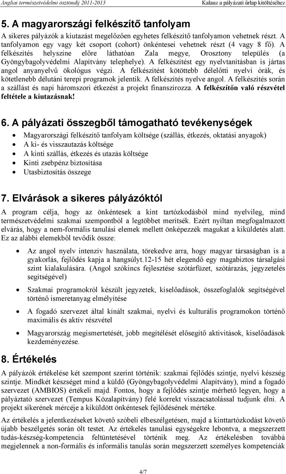 A felkészítés helyszíne előre láthatóan Zala megye, Orosztony település (a Gyöngybagolyvédelmi Alapítvány telephelye). A felkészítést egy nyelvtanításban is jártas angol anyanyelvű ökológus végzi.