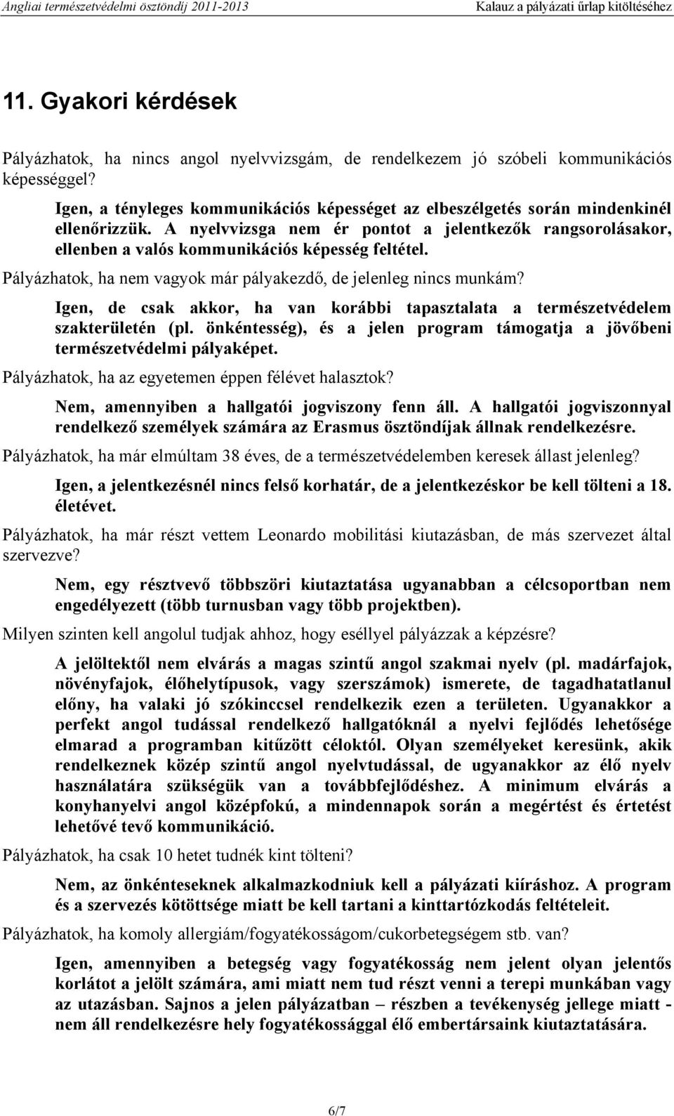 Pályázhatok, ha nem vagyok már pályakezdő, de jelenleg nincs munkám? Igen, de csak akkor, ha van korábbi tapasztalata a természetvédelem szakterületén (pl.