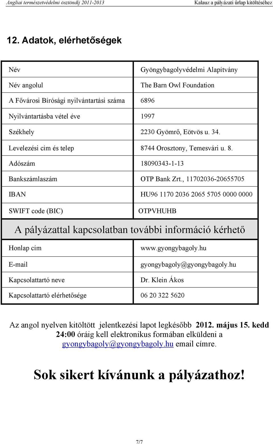 , 11702036-20655705 IBAN HU96 1170 2036 2065 5705 0000 0000 SWIFT code (BIC) OTPVHUHB A pályázattal kapcsolatban további információ kérhető Honlap cím E-mail Kapcsolattartó neve www.gyongybagoly.