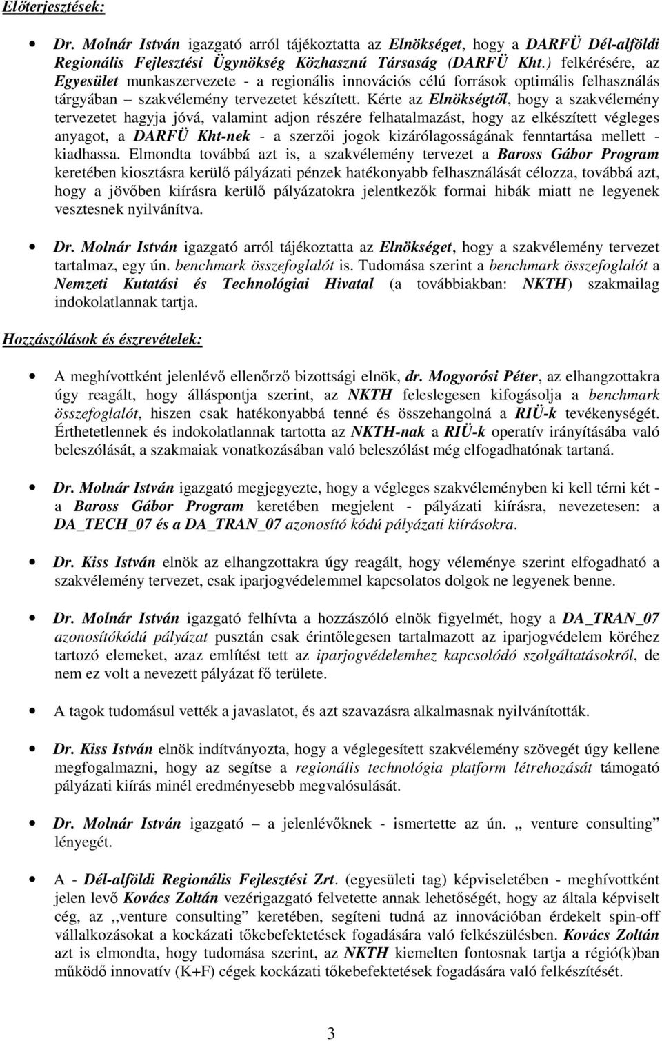 Kérte az Elnökségtıl, hogy a szakvélemény tervezetet hagyja jóvá, valamint adjon részére felhatalmazást, hogy az elkészített végleges anyagot, a DARFÜ Kht-nek - a szerzıi jogok kizárólagosságának