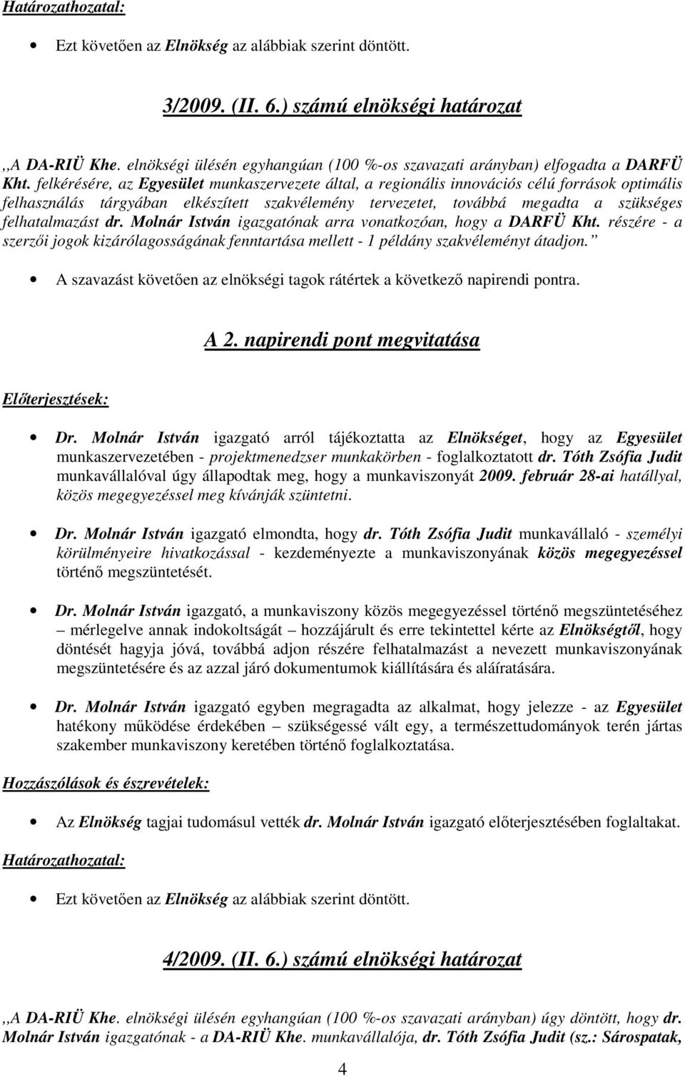 dr. Molnár István igazgatónak arra vonatkozóan, hogy a DARFÜ Kht. részére - a szerzıi jogok kizárólagosságának fenntartása mellett - 1 példány szakvéleményt átadjon.