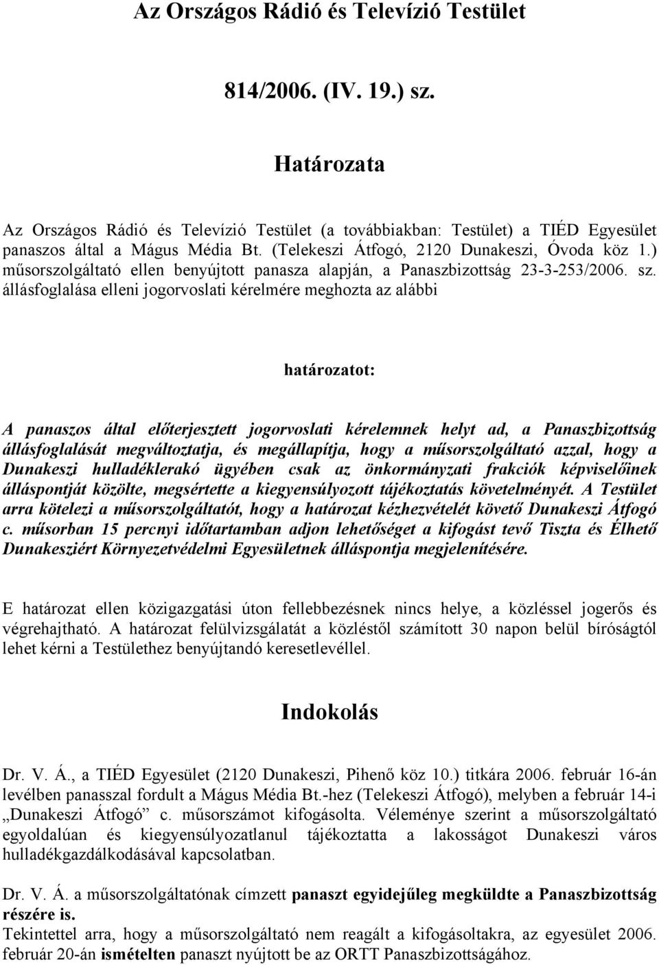 állásfoglalása elleni jogorvoslati kérelmére meghozta az alábbi határozatot: A panaszos által előterjesztett jogorvoslati kérelemnek helyt ad, a Panaszbizottság állásfoglalását megváltoztatja, és