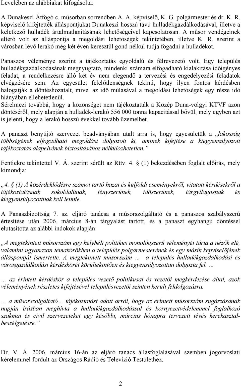 A műsor vendégeinek eltérő volt az álláspontja a megoldási lehetőségek tekintetében, illetve K. R. szerint a városban lévő lerakó még két éven keresztül gond nélkül tudja fogadni a hulladékot.