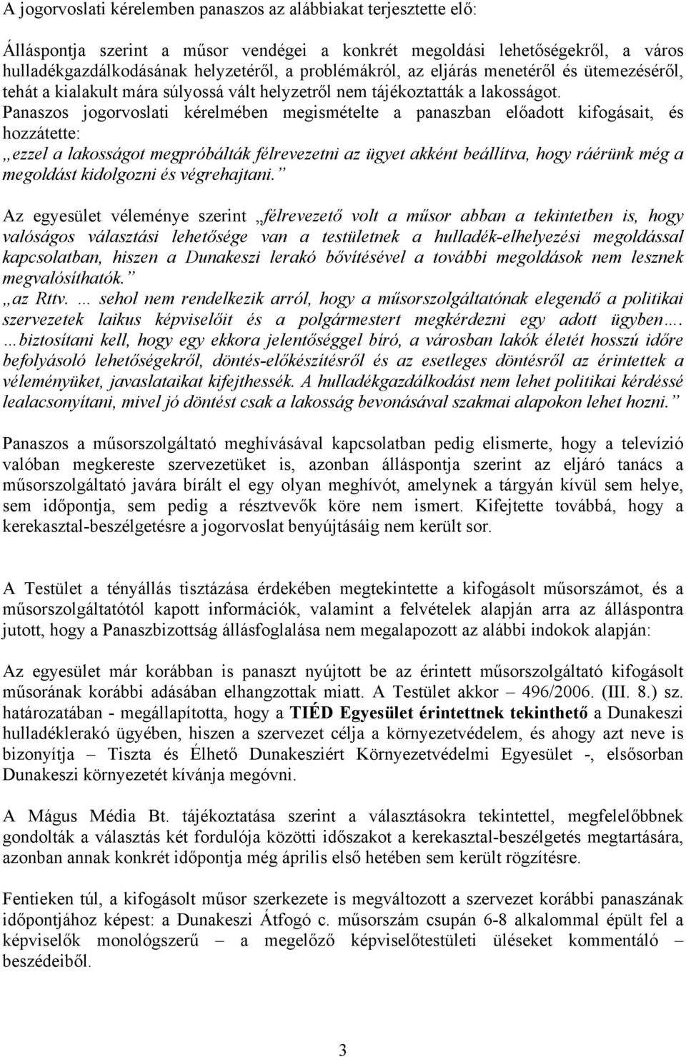 Panaszos jogorvoslati kérelmében megismételte a panaszban előadott kifogásait, és hozzátette: ezzel a lakosságot megpróbálták félrevezetni az ügyet akként beállítva, hogy ráérünk még a megoldást