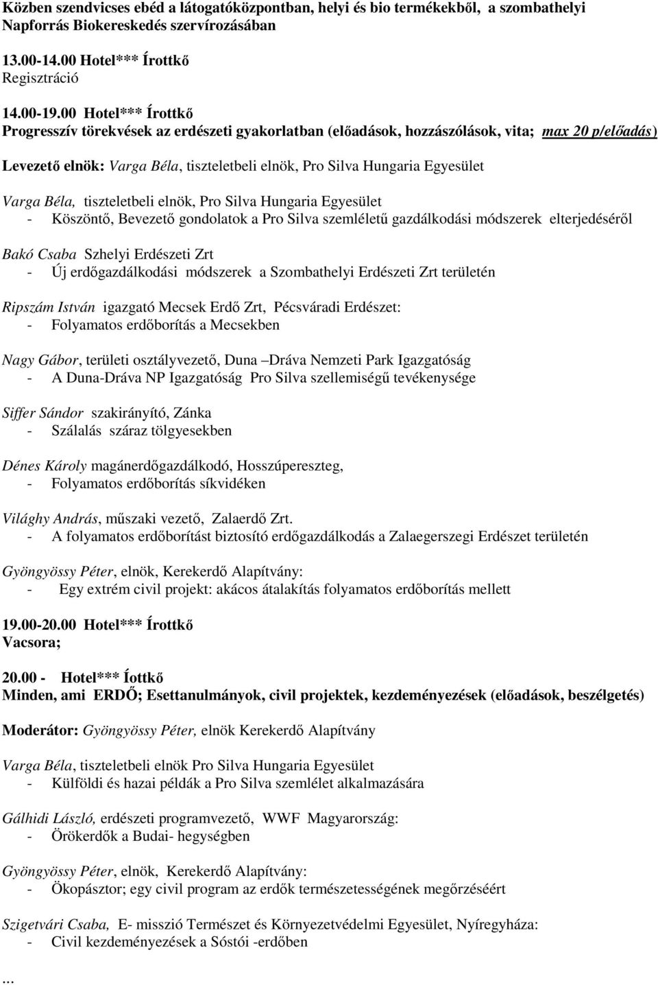 Varga Béla, tiszteletbeli elnök, Pro Silva Hungaria Egyesület - Köszöntő, Bevezető gondolatok a Pro Silva szemléletű gazdálkodási módszerek elterjedéséről Bakó Csaba Szhelyi Erdészeti Zrt - Új