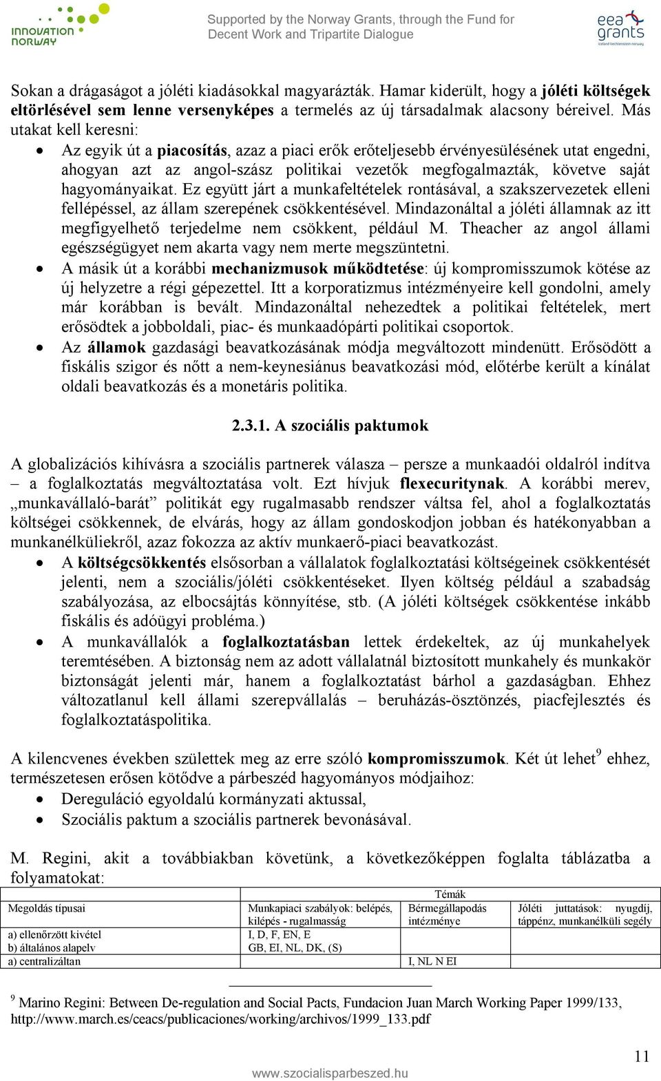 hagyományaikat. Ez együtt járt a munkafeltételek rontásával, a szakszervezetek elleni fellépéssel, az állam szerepének csökkentésével.