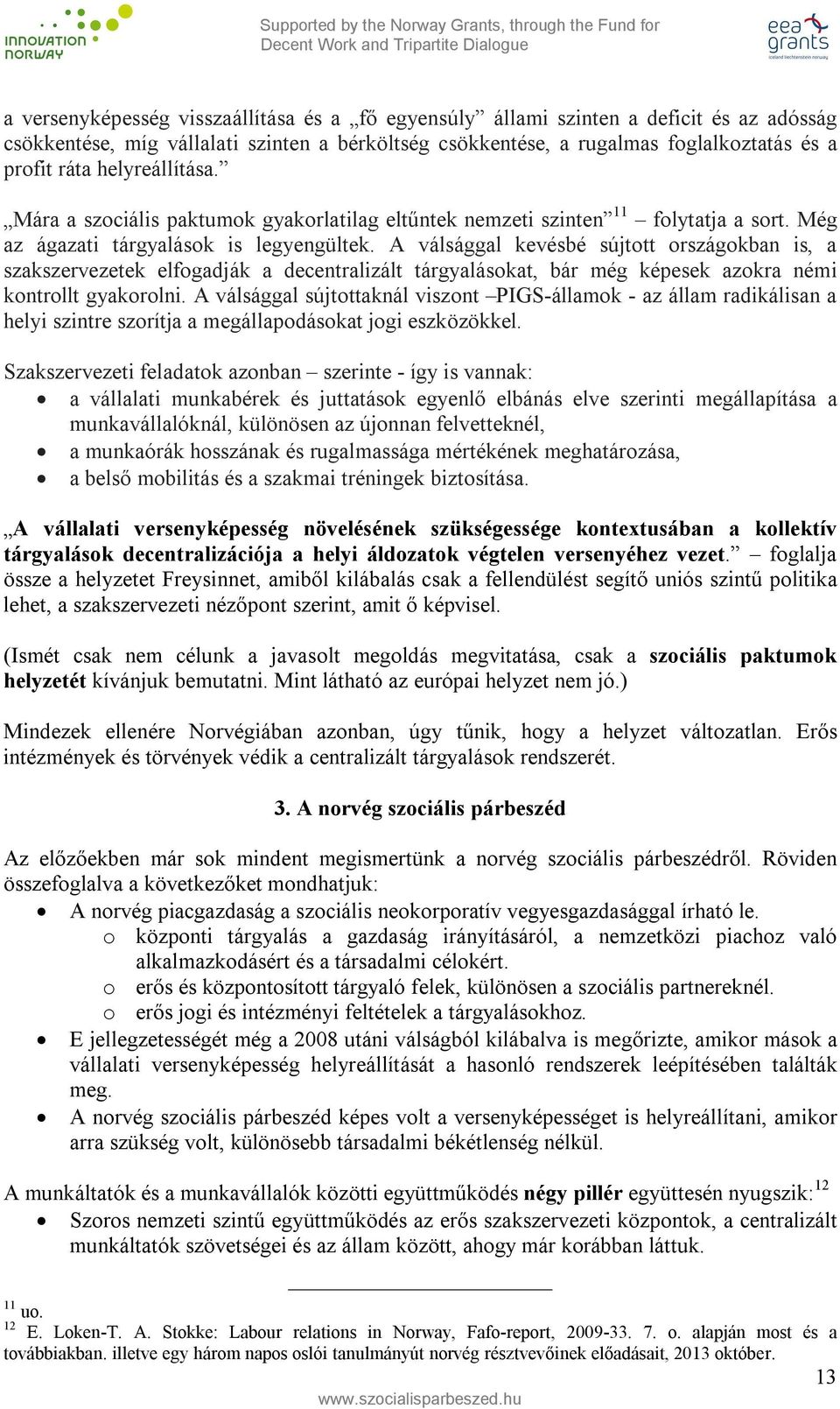 A válsággal kevésbé sújtott országokban is, a szakszervezetek elfogadják a decentralizált tárgyalásokat, bár még képesek azokra némi kontrollt gyakorolni.