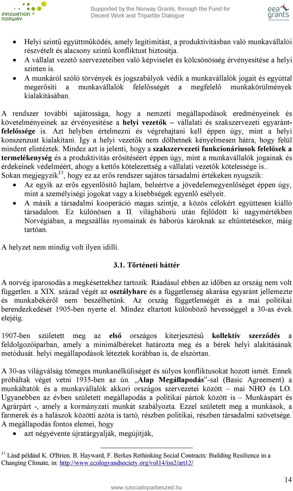 A munkáról szóló törvények és jogszabályok védik a munkavállalók jogait és egyúttal megerősíti a munkavállalók felelősségét a megfelelő munkakörülmények kialakításában.