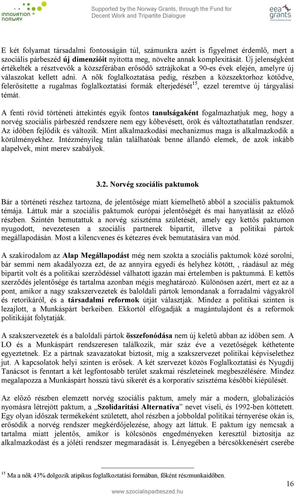 A nők foglalkoztatása pedig, részben a közszektorhoz kötődve, felerősítette a rugalmas foglalkoztatási formák elterjedését 15, ezzel teremtve új tárgyalási témát.