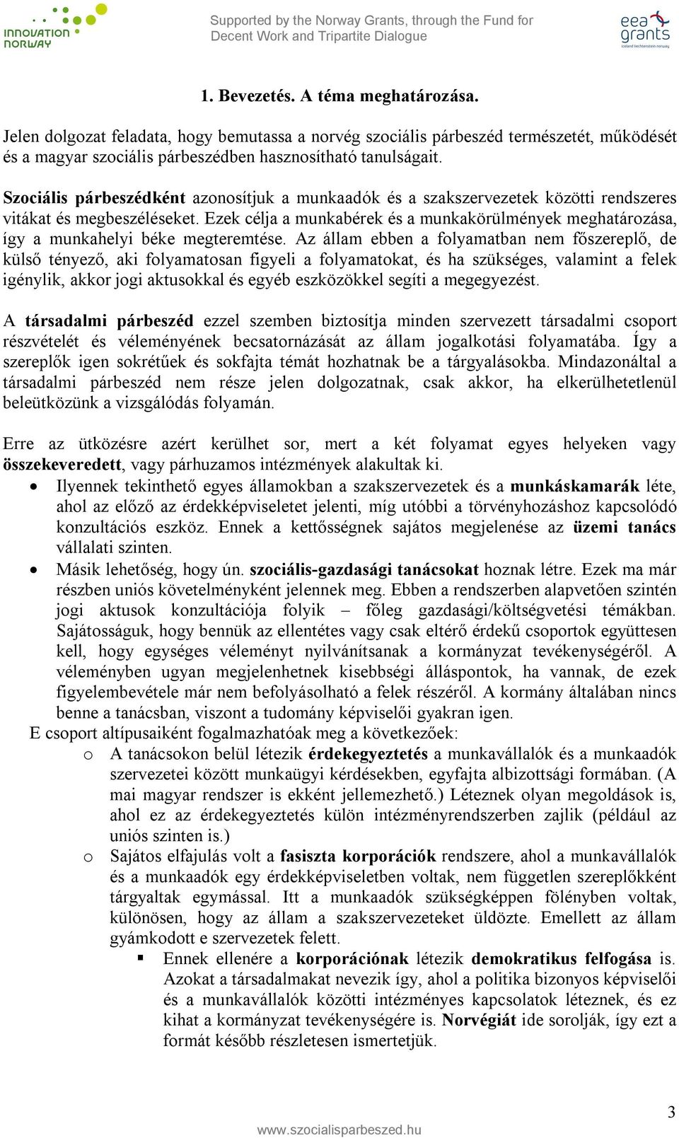 Ezek célja a munkabérek és a munkakörülmények meghatározása, így a munkahelyi béke megteremtése.