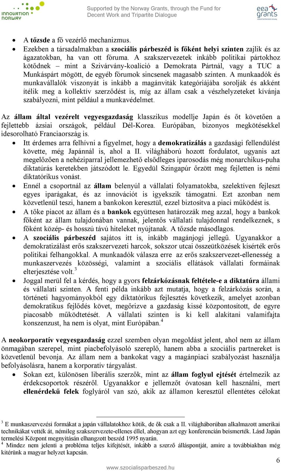 A munkaadók és munkavállalók viszonyát is inkább a magánviták kategóriájába sorolják és akként ítélik meg a kollektív szerződést is, míg az állam csak a vészhelyzeteket kívánja szabályozni, mint