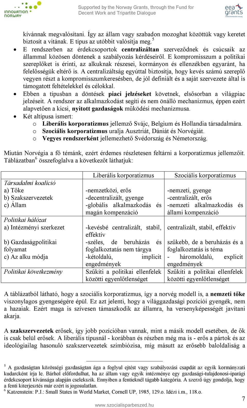 E kompromisszum a politikai szereplőket is érinti, az alkuknak részesei, kormányon és ellenzékben egyaránt, ha felelősségük eltérő is.