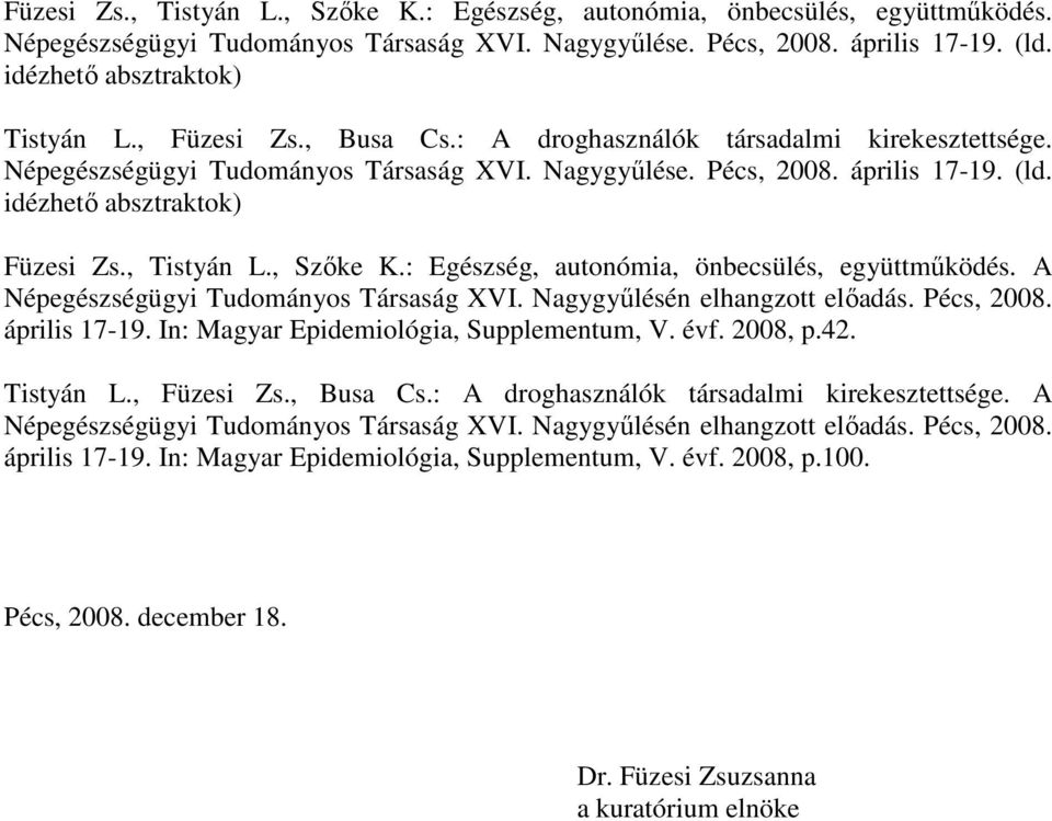 , Szıke K.: Egészség, autonómia, önbecsülés, együttmőködés. A Népegészségügyi Tudományos Társaság XVI. Nagygyőlésén elhangzott elıadás. Pécs, 2008. április 17-19.