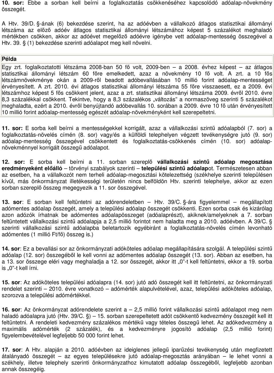 csökken, akkor az adóévet megelőző adóévre igénybe vett adóalap-mentesség összegével a Htv. 39. (1) bekezdése szerinti adóalapot meg kell növelni. Példa Egy zrt.