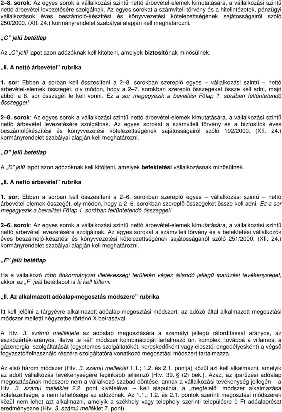 ) kormányrendelet szabályai alapján kell meghatározni. C jelű betétlap Az C jelű lapot azon adózóknak kell kitölteni, amelyek biztosítónak minősülnek. II. A nettó árbevétel rubrika 1.