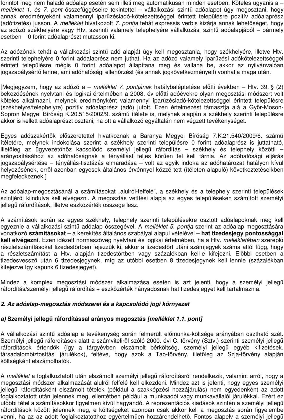 jusson. A melléklet hivatkozott 7. pontja tehát expressis verbis kizárja annak lehetőséget, hogy az adózó székhelyére vagy Htv.