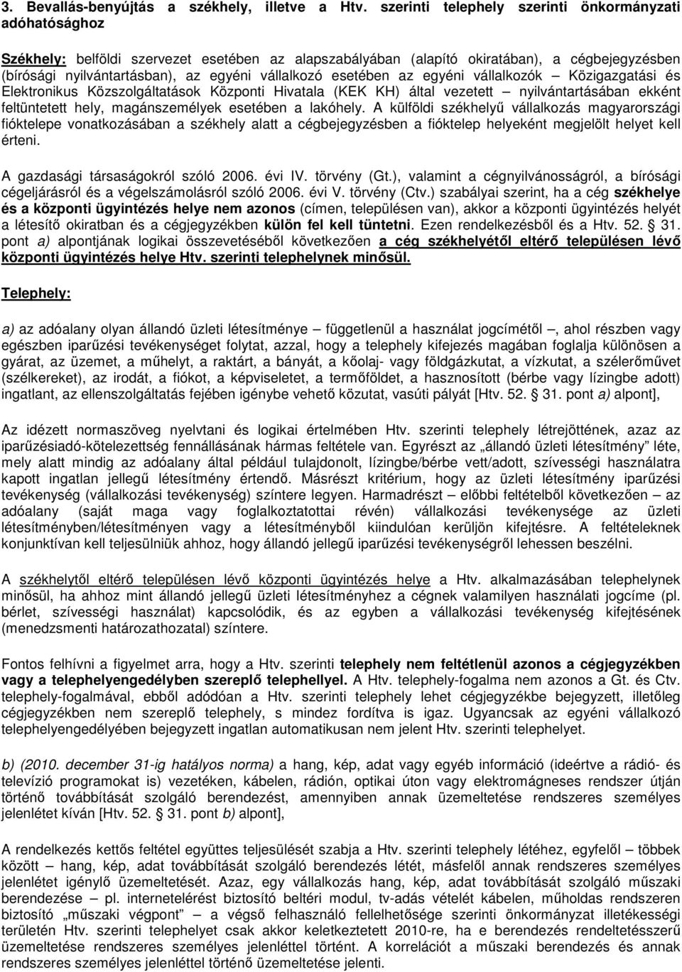 vállalkozó esetében az egyéni vállalkozók Közigazgatási és Elektronikus Közszolgáltatások Központi Hivatala (KEK KH) által vezetett nyilvántartásában ekként feltüntetett hely, magánszemélyek esetében