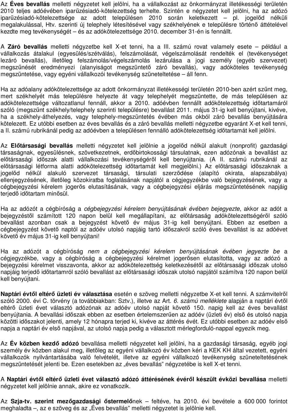 szerinti új telephely létesítésével vagy székhelyének e településre történő áttételével kezdte meg tevékenységét és az adókötelezettsége 2010. december 31-én is fennállt.