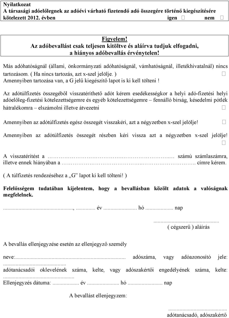 Más adóhatóságnál (állami, önkormányzati adóhatóságnál, vámhatóságnál, illetékhivatalnál) nincs tartozásom. ( Ha nincs tartozás, azt x-szel jelölje.