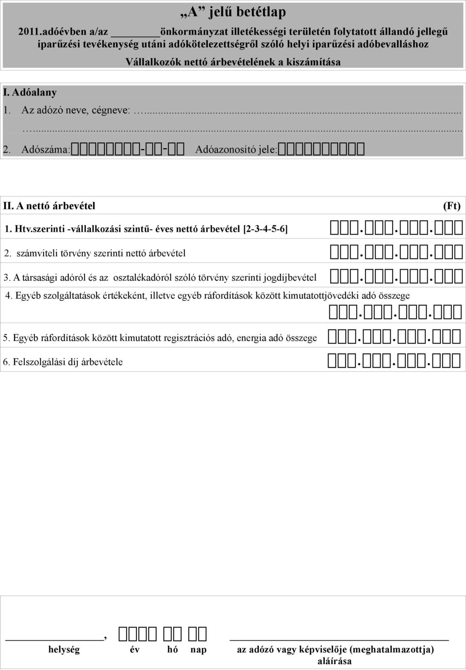 szerinti -vállalkozási szintű- éves nettó árbevétel [2-3-4-5-6] 2. számviteli törvény szerinti nettó árbevétel 3. A társasági adóról és az osztalékadóról szóló törvény szerinti jogdíjbevétel 4.