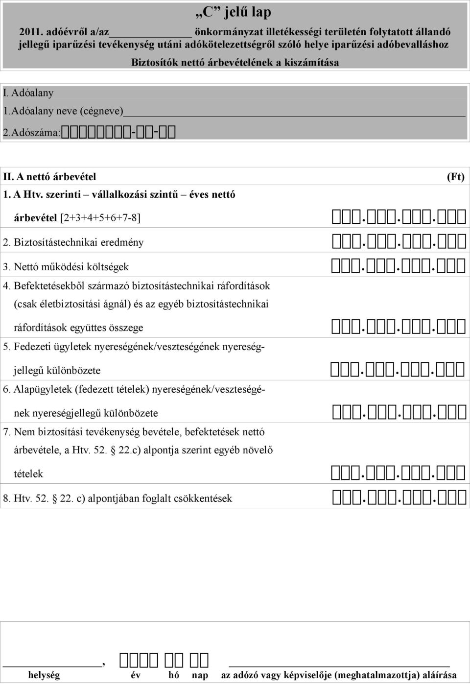 kiszámítása I. Adóalany 1.Adóalany neve (cégneve) 2.Adószáma:ĎĎĎĎ-Ď-Ď II. A nettó árbevétel 1. A Htv. szerinti vállalkozási szintű éves nettó árbevétel [2+3+4+5+6+7-8] 2.