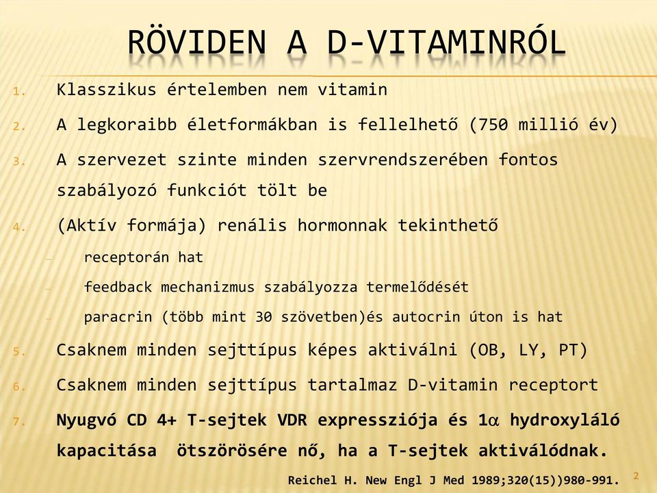 (Aktív formája) renális hormonnak tekinthető receptorán hat feedback mechanizmus szabályozza termelődését paracrin (több mint 30 szövetben)és autocrin úton is