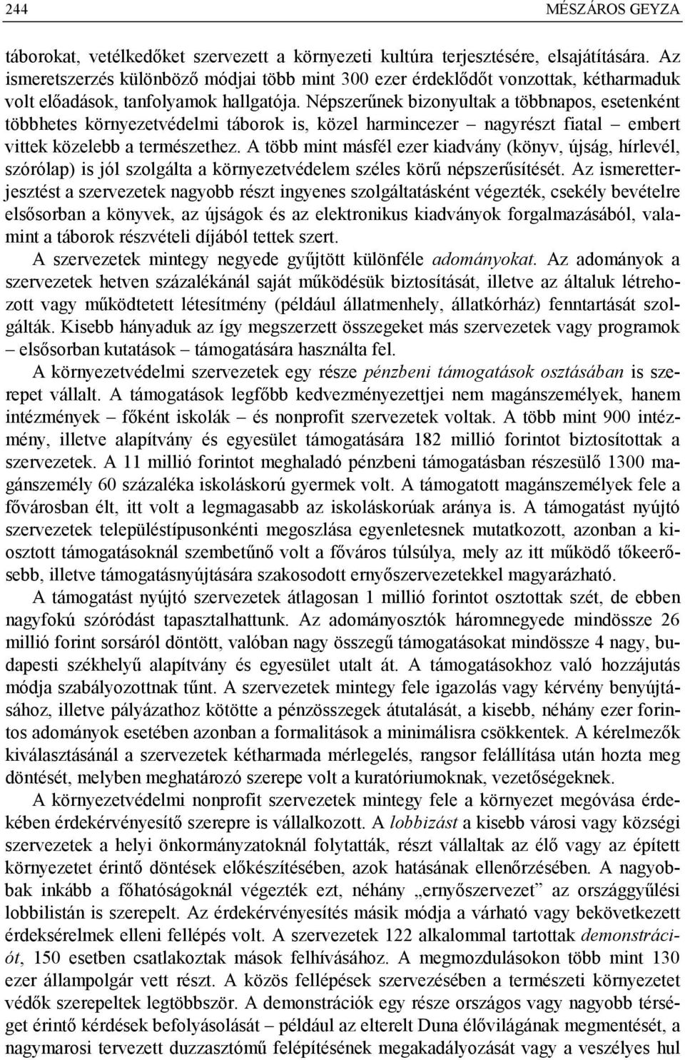 Népszerűnek bizonyultak a többnapos, esetenként többhetes környezetvédelmi táborok is, közel harmincezer nagyrészt fiatal embert vittek közelebb a természethez.