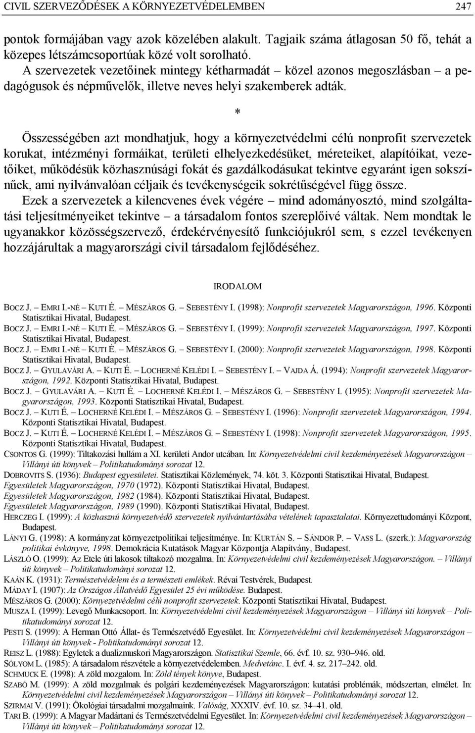 * Összességében azt mondhatjuk, hogy a környezetvédelmi célú nonprofit szervezetek korukat, intézményi formáikat, területi elhelyezkedésüket, méreteiket, alapítóikat, vezetőiket, működésük