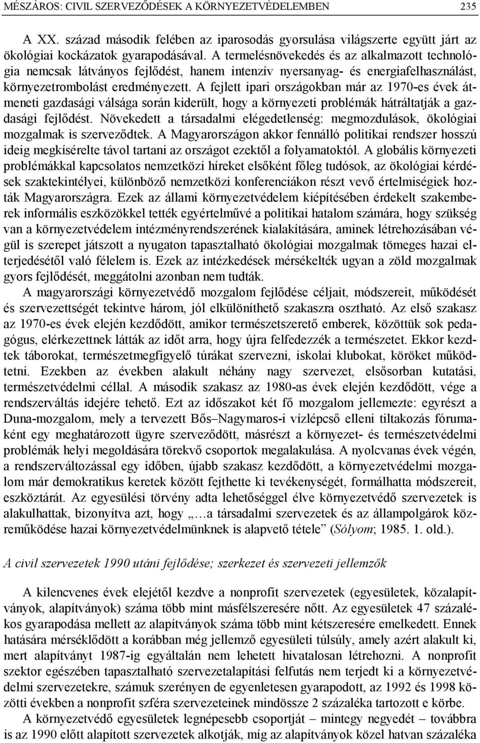 A fejlett ipari országokban már az 1970-es évek átmeneti gazdasági válsága során kiderült, hogy a környezeti problémák hátráltatják a gazdasági fejlődést.