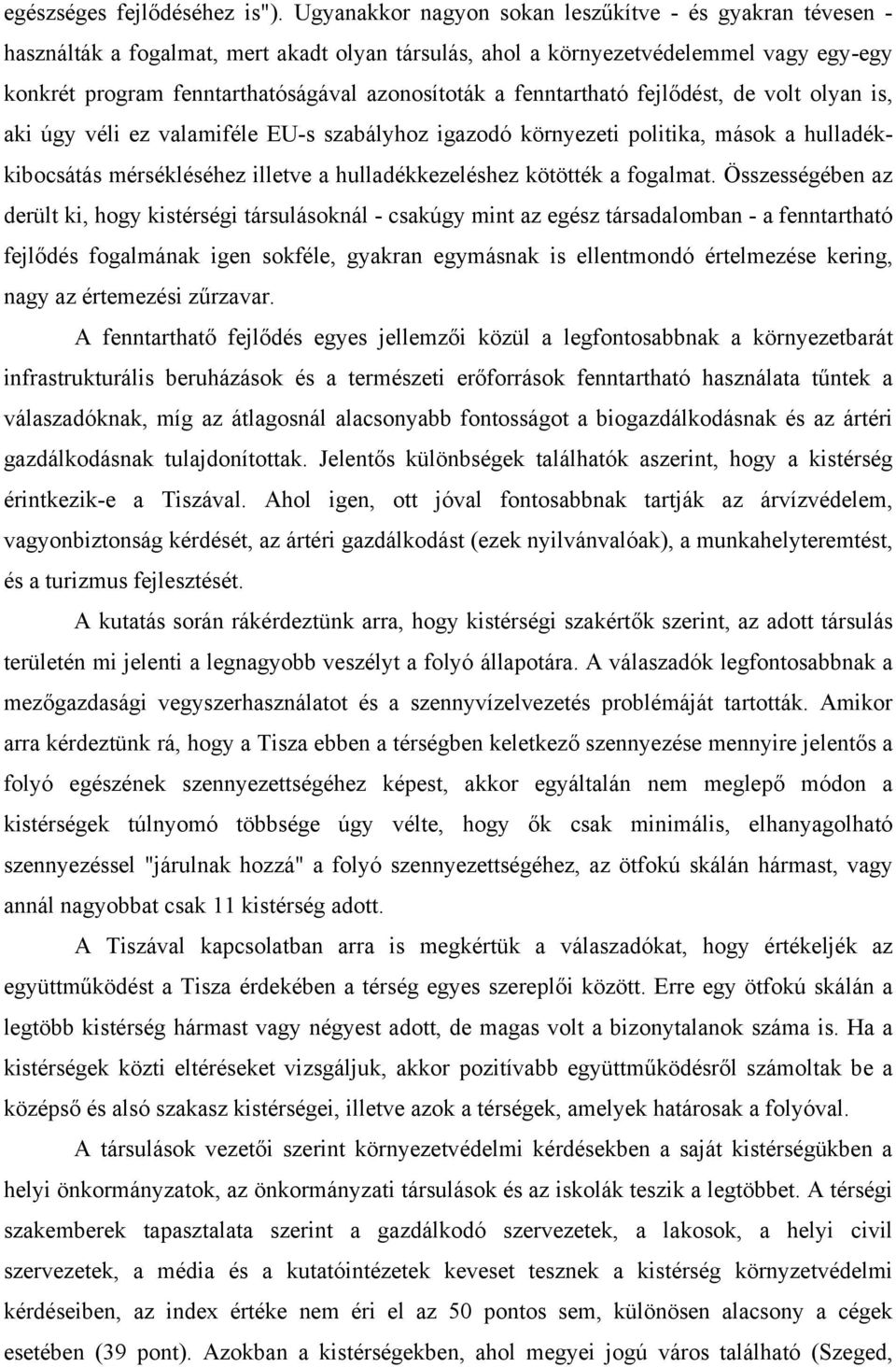 fenntartható fejlődést, de volt olyan is, aki úgy véli ez valamiféle EU-s szabályhoz igazodó környezeti politika, mások a hulladékkibocsátás mérsékléséhez illetve a hulladékkezeléshez kötötték a