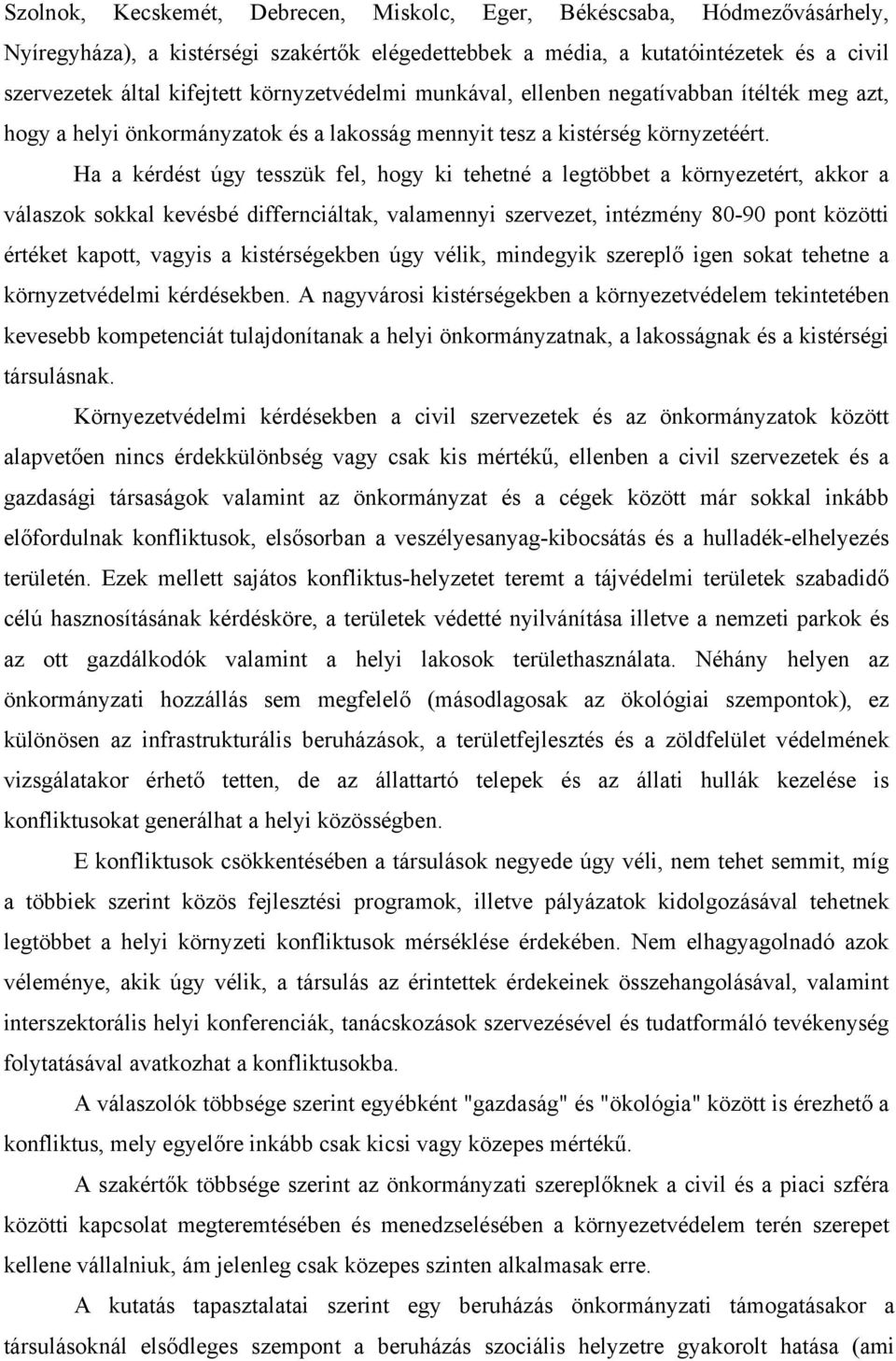 Ha a kérdést úgy tesszük fel, hogy ki tehetné a legtöbbet a környezetért, akkor a válaszok sokkal kevésbé differnciáltak, valamennyi szervezet, intézmény 80-90 pont közötti értéket kapott, vagyis a