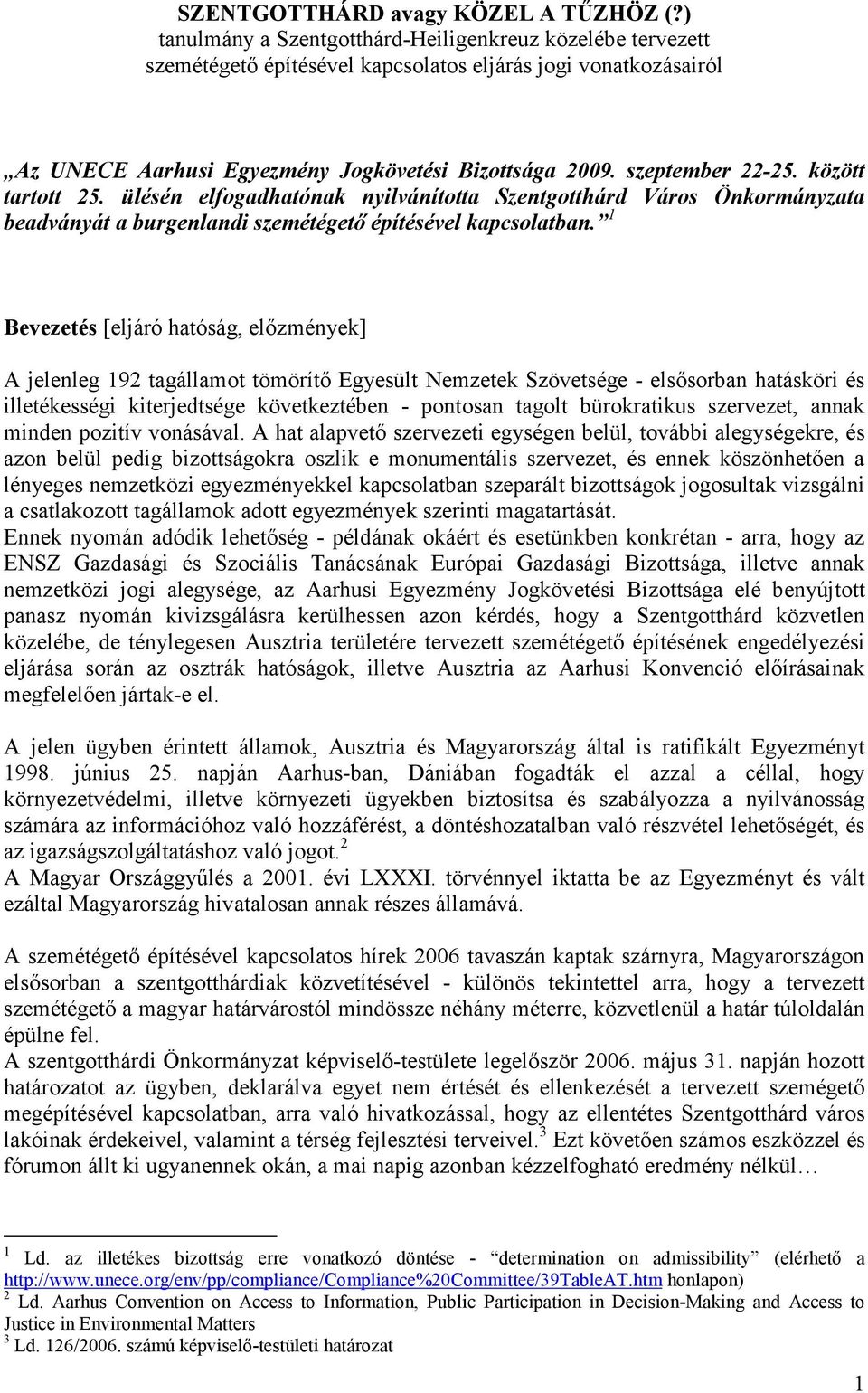 között tartott 25. ülésén elfogadhatónak nyilvánította Szentgotthárd Város Önkormányzata beadványát a burgenlandi szemétégetı építésével kapcsolatban.