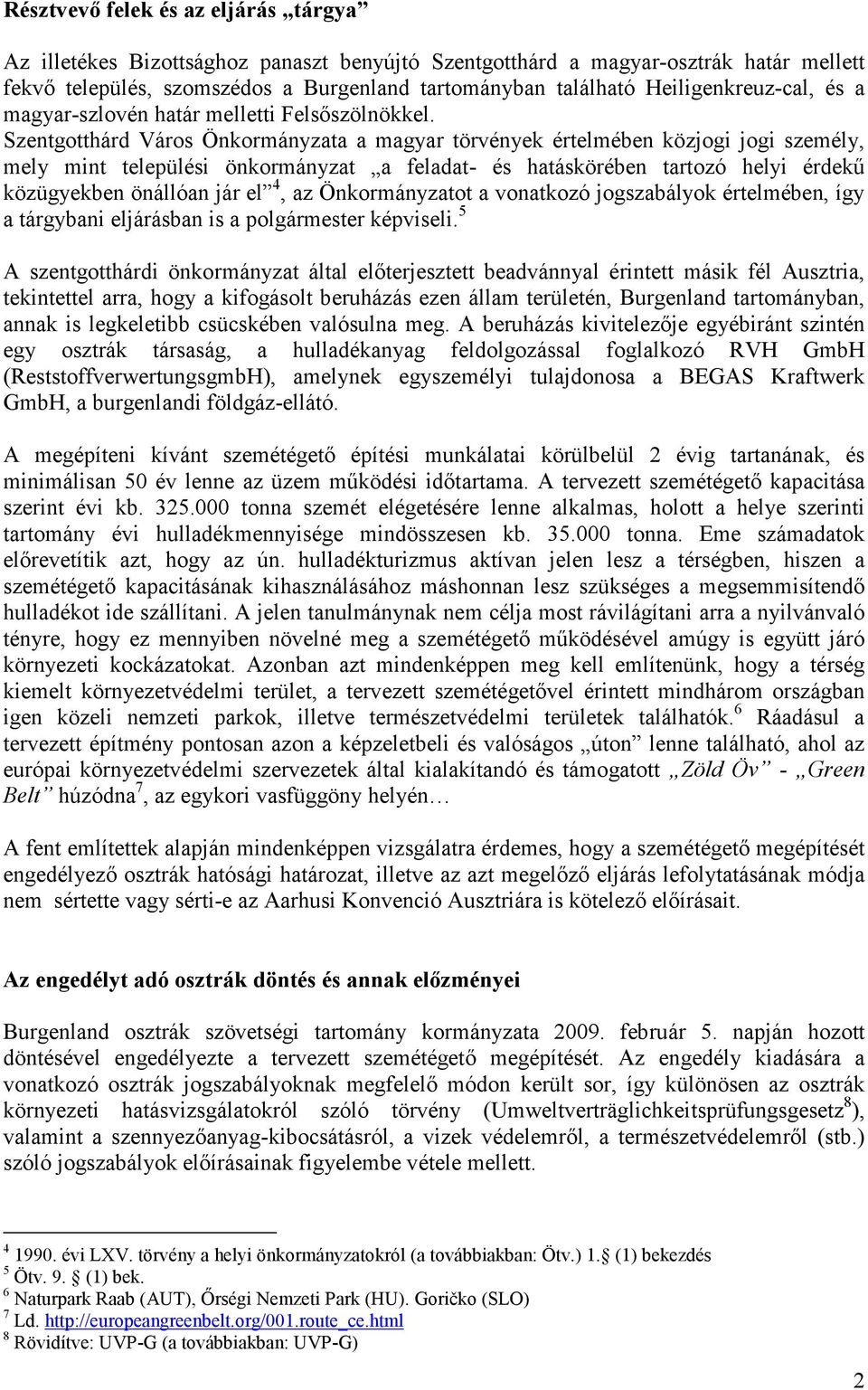 Szentgotthárd Város Önkormányzata a magyar törvények értelmében közjogi jogi személy, mely mint települési önkormányzat a feladat- és hatáskörében tartozó helyi érdekő közügyekben önállóan jár el 4,