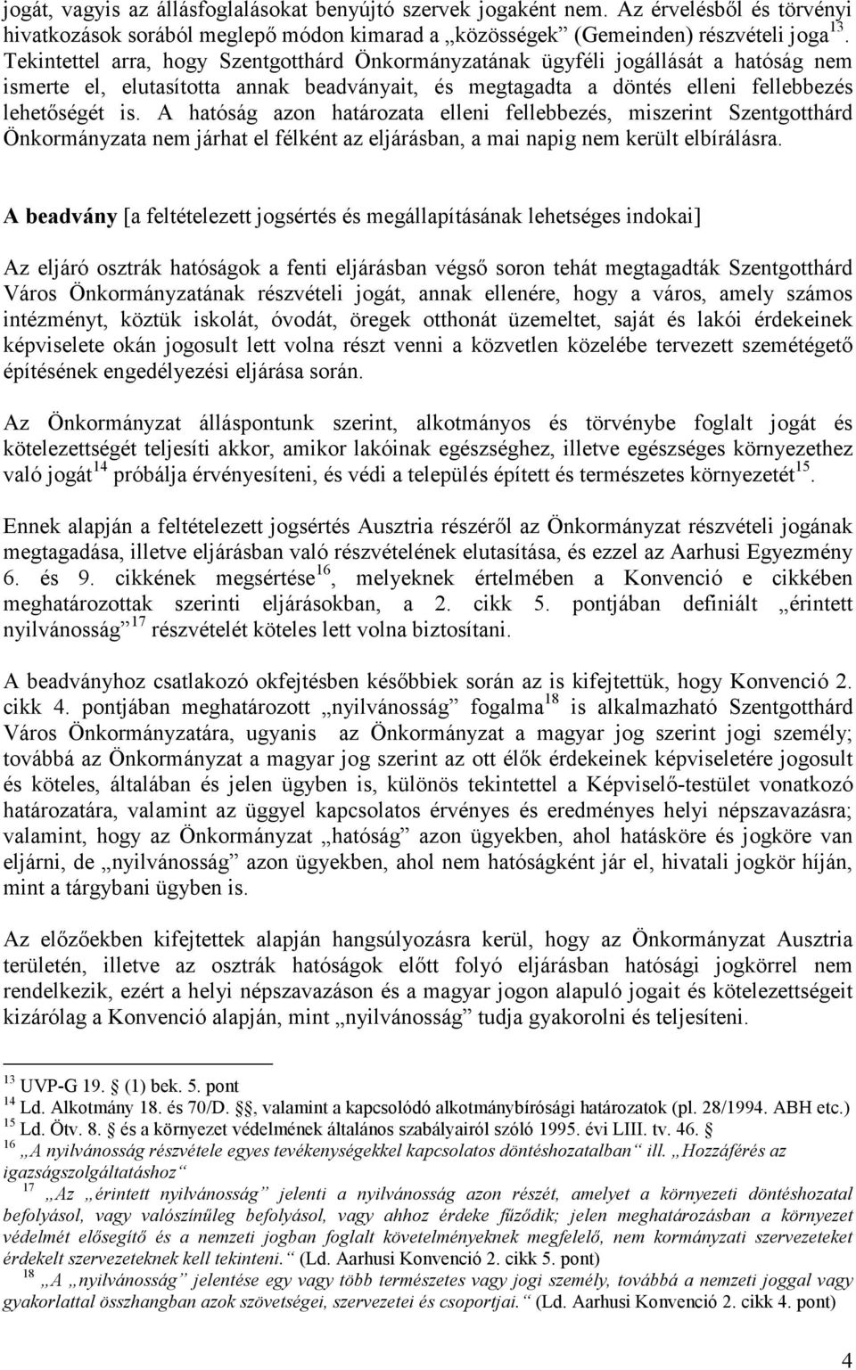 A hatóság azon határozata elleni fellebbezés, miszerint Szentgotthárd Önkormányzata nem járhat el félként az eljárásban, a mai napig nem került elbírálásra.