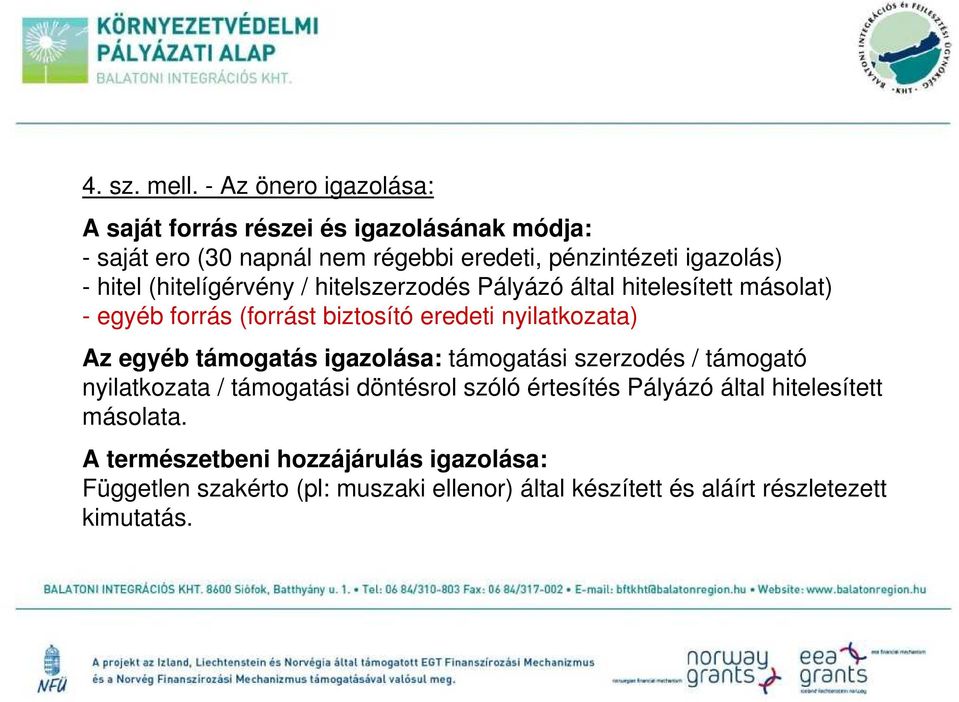 hitel (hitelígérvény / hitelszerzodés Pályázó által hitelesített másolat) - egyéb forrás (forrást biztosító eredeti nyilatkozata) Az egyéb