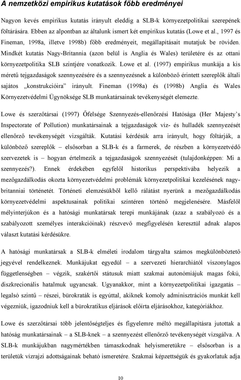 Mindkét kutatás Nagy-Britannia (azon belül is Anglia és Wales) területére és az ottani környezetpolitika SLB szintjére vonatkozik. Lowe et al.