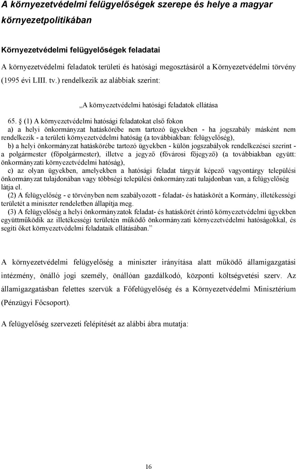 (1) A környezetvédelmi hatósági feladatokat első fokon a) a helyi önkormányzat hatáskörébe nem tartozó ügyekben - ha jogszabály másként nem rendelkezik - a területi környezetvédelmi hatóság (a