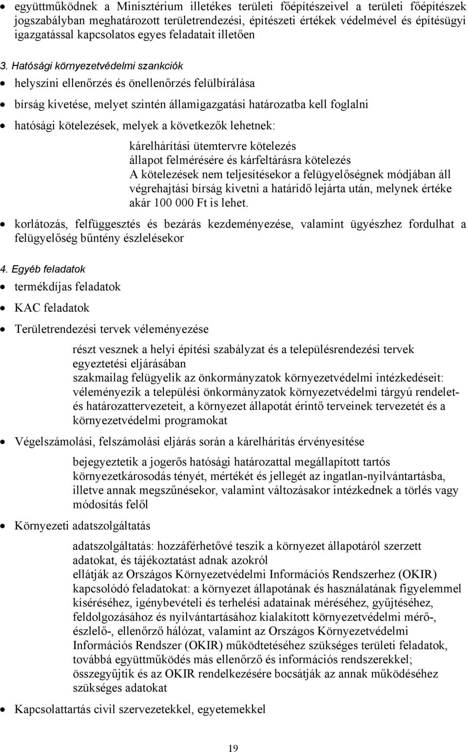 Hatósági környezetvédelmi szankciók helyszíni ellenőrzés és önellenőrzés felülbírálása bírság kivetése, melyet szintén államigazgatási határozatba kell foglalni hatósági kötelezések, melyek a