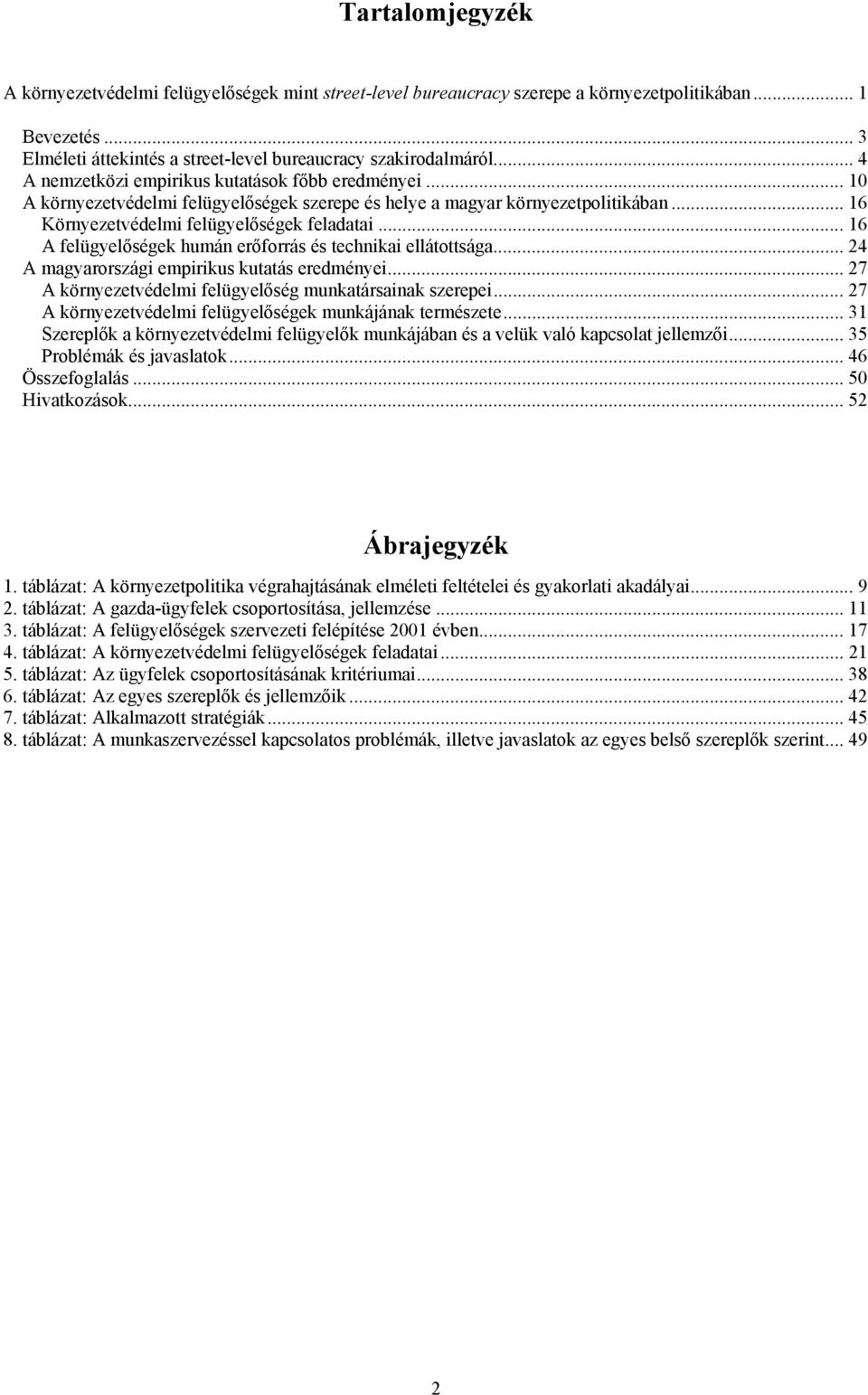 .. 16 A felügyelőségek humán erőforrás és technikai ellátottsága... 24 A magyarországi empirikus kutatás eredményei... 27 A környezetvédelmi felügyelőség munkatársainak szerepei.