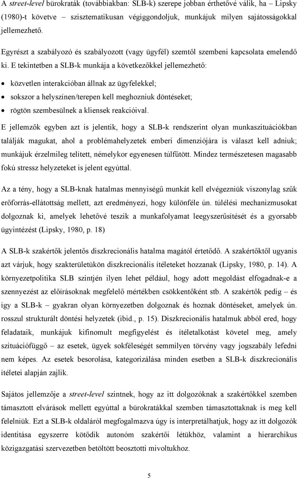 E tekintetben a SLB-k munkája a következőkkel jellemezhető: közvetlen interakcióban állnak az ügyfelekkel; sokszor a helyszínen/terepen kell meghozniuk döntéseket; rögtön szembesülnek a kliensek