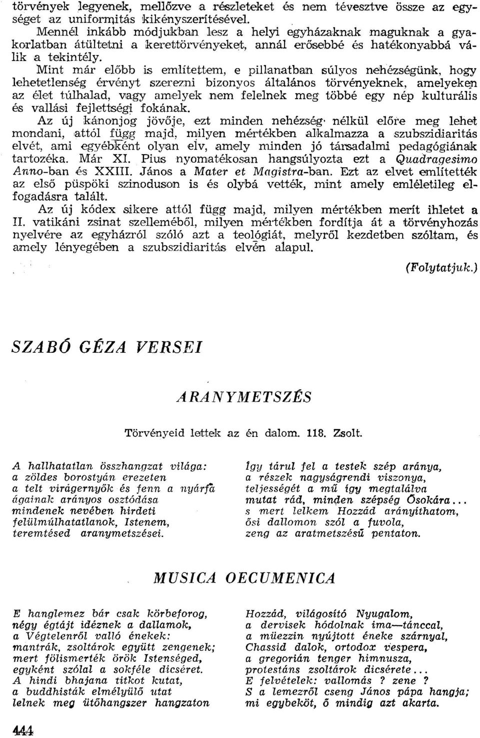 Mint már előbb is említettem, e pillanatban súlyos nehézségünk, hogy lehetetlenség érvényt szerezni bizonyos általános törvényeknek.