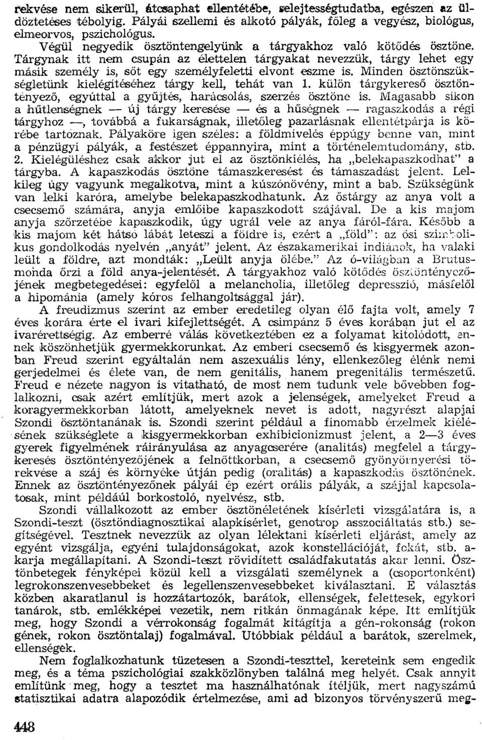 Minden ösztönszükségletünk kielégítéséhez tárgy kell, tehát van 1. külőn tárgykereső ösztöntényező, egyúttal a gyűjtés, harácsolás, szerzés ösztöne is.