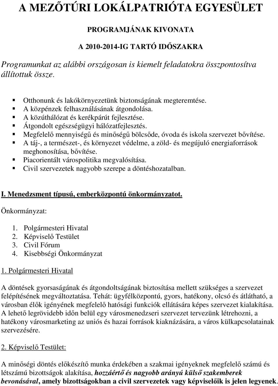 Megfelelı mennyiségő és minıségő bölcsıde, óvoda és iskola szervezet bıvítése. A táj-, a természet-, és környezet védelme, a zöld- és megújuló energiaforrások meghonosítása, bıvítése.