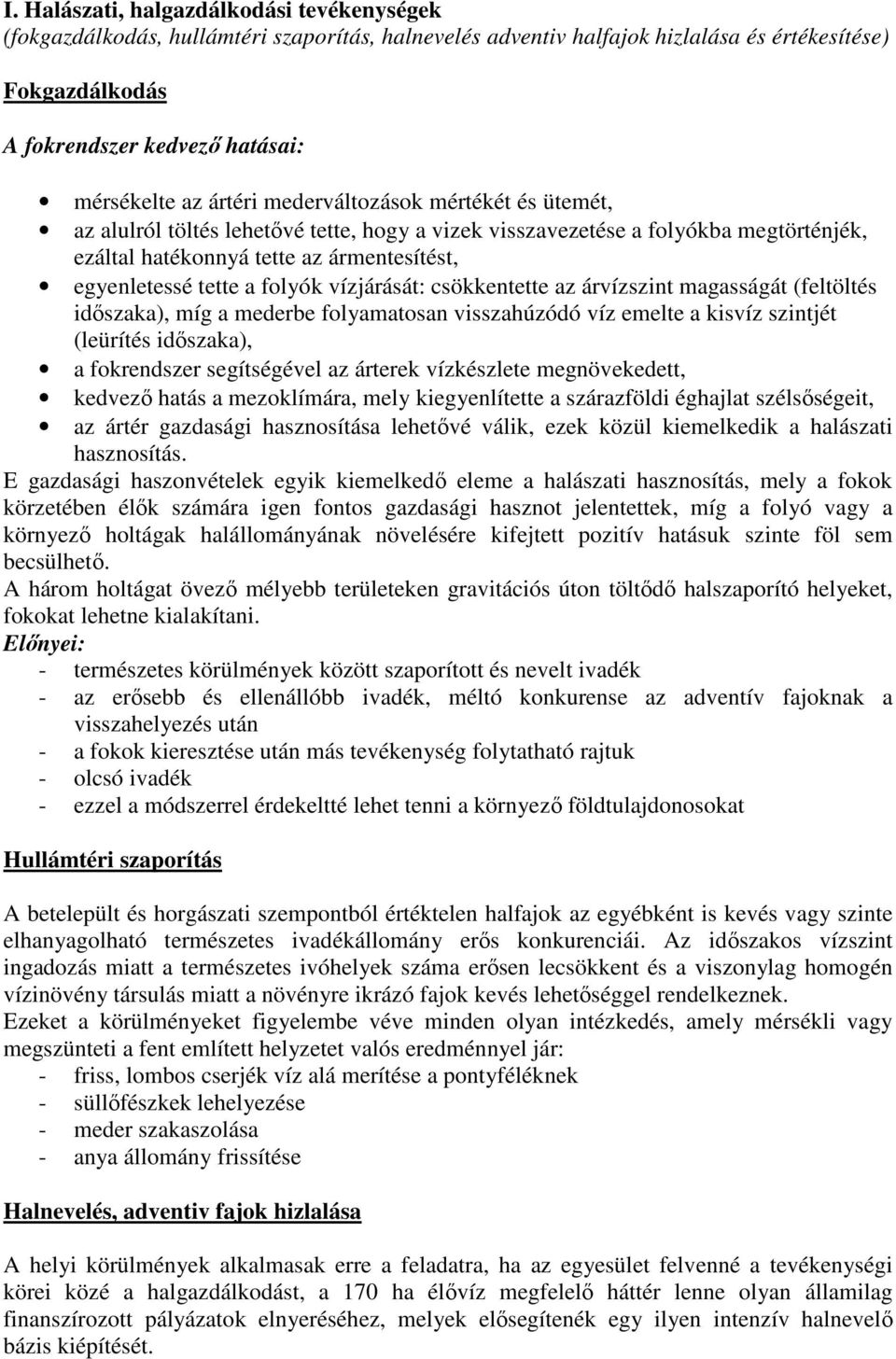 folyók vízjárását: csökkentette az árvízszint magasságát (feltöltés idıszaka), míg a mederbe folyamatosan visszahúzódó víz emelte a kisvíz szintjét (leürítés idıszaka), a fokrendszer segítségével az