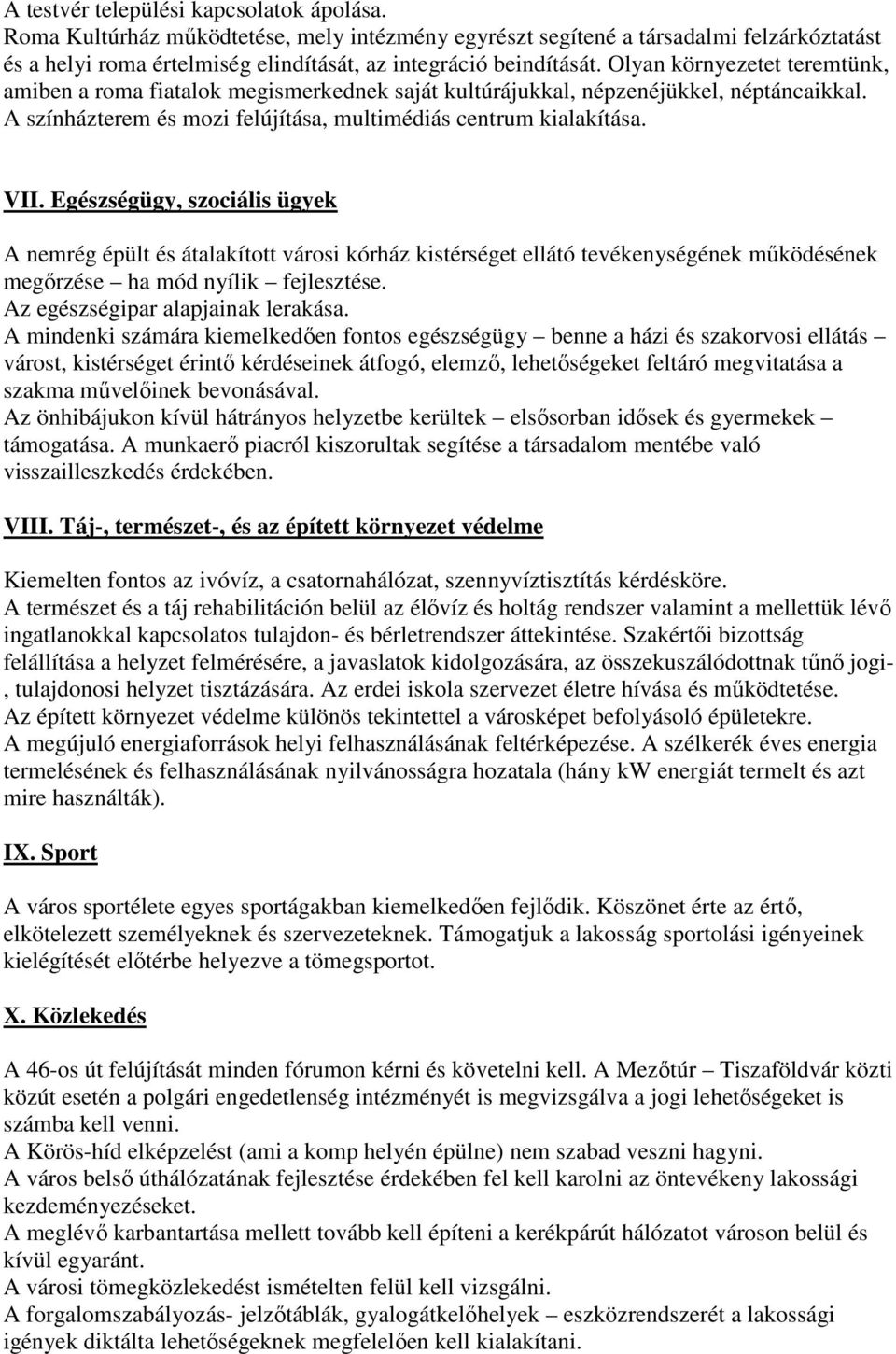 Egészségügy, szociális ügyek A nemrég épült és átalakított városi kórház kistérséget ellátó tevékenységének mőködésének megırzése ha mód nyílik fejlesztése. Az egészségipar alapjainak lerakása.