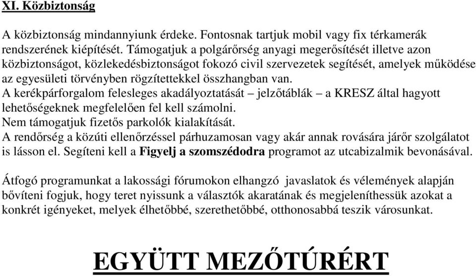 összhangban van. A kerékpárforgalom felesleges akadályoztatását jelzıtáblák a KRESZ által hagyott lehetıségeknek megfelelıen fel kell számolni. Nem támogatjuk fizetıs parkolók kialakítását.