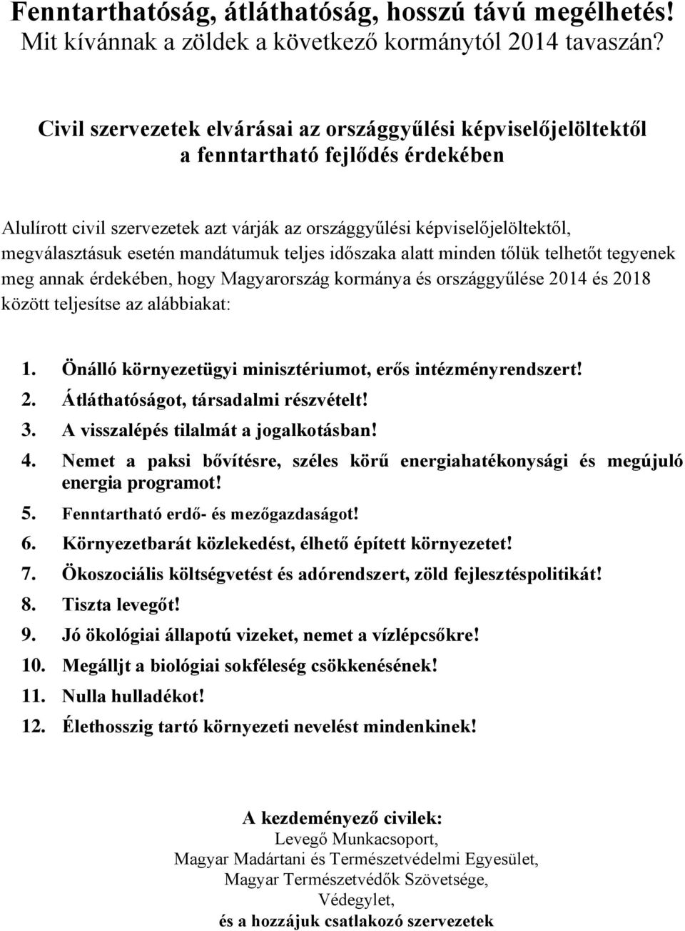 mandátumuk teljes időszaka alatt minden tőlük telhetőt tegyenek meg annak érdekében, hogy Magyarország kormánya és országgyűlése 2014 és 2018 között teljesítse az alábbiakat: 1.