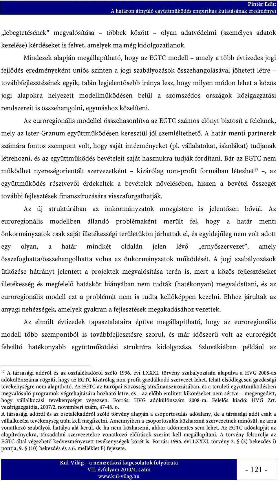 talán legjelentősebb iránya lesz, hogy milyen módon lehet a közös jogi alapokra helyezett modellműködésen belül a szomszédos országok közigazgatási rendszereit is összehangolni, egymáshoz közelíteni.