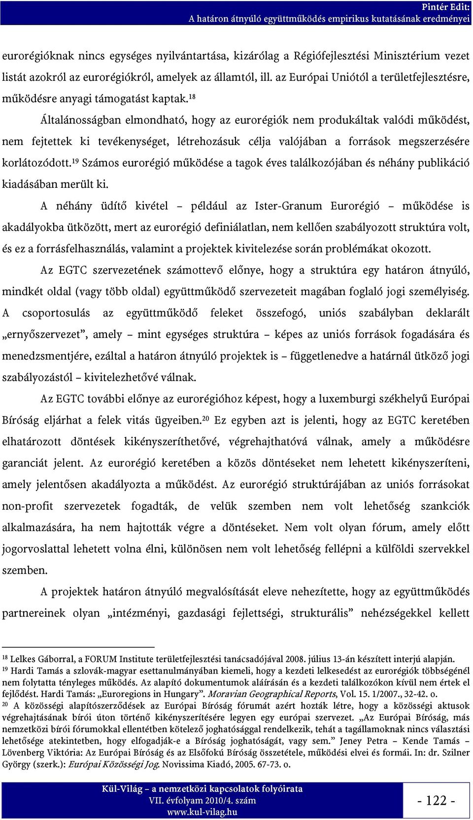 18 Általánosságban elmondható, hogy az eurorégiók nem produkáltak valódi működést, nem fejtettek ki tevékenységet, létrehozásuk célja valójában a források megszerzésére korlátozódott.