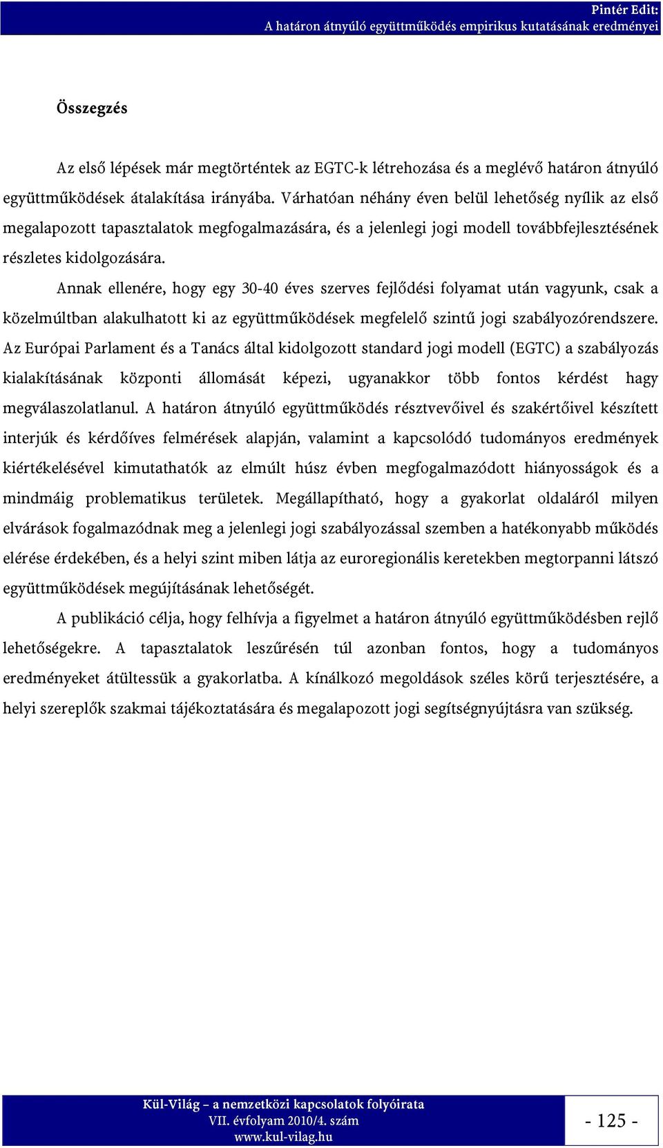 Annak ellenére, hogy egy 30-40 éves szerves fejlődési folyamat után vagyunk, csak a közelmúltban alakulhatott ki az együttműködések megfelelő szintű jogi szabályozórendszere.